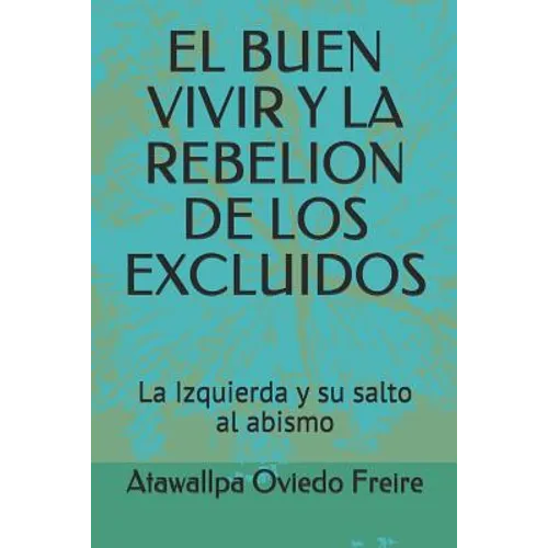 El Buen Vivir Y La Rebelion de Los Excluidos: La Izquierda y su salto al abismo