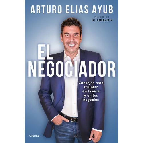 El Negociador: Consejos Para Triunfar En La Vida Y En Los Negocios / The Negotiator: Tips for Success in Life and in Business