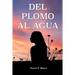 del Plomo Al Agua: Una historia real