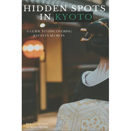 Hidden Spots in Kyoto: A Guide to Discovering Kyoto's Secrets