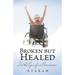 Broken but Healed: In the Eyes of an Overcomer