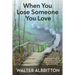 When You Lose Someone You Love: Knowing God hurts like you hurt helps you process the distressing grief of losing a loved one