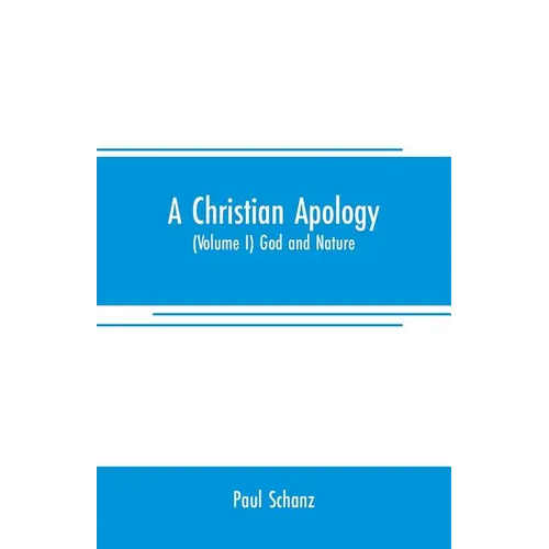 A Christian apology: (Volume I) God and Nature