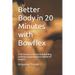 Better Body in 20 Minutes with Bowflex: A no-nonsense 90-day bodybuilding program using resistance instead of weights.
