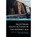 Palestinian Youth Activism in the Internet Age: Online and Offline Social Networks After the Arab Spring