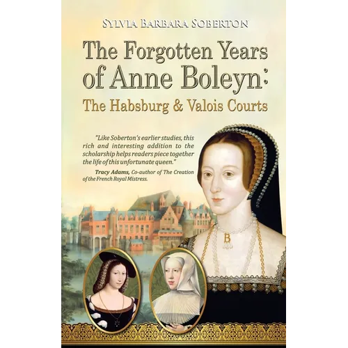 The Forgotten Years of Anne Boleyn: The Habsburg & Valois Courts