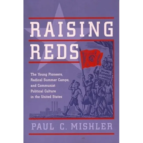 Raising Reds: The Young Pioneers, Radical Summer Camps, and Communist Political Culture in the United States