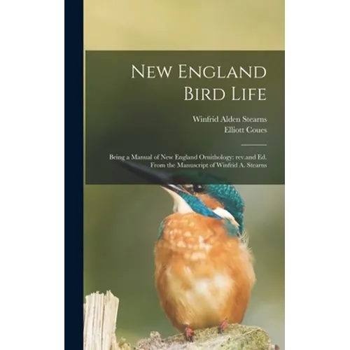 New England Bird Life; Being a Manual of New England Ornithology: Rev.and Ed. From the Manuscript of Winfrid A. Stearns