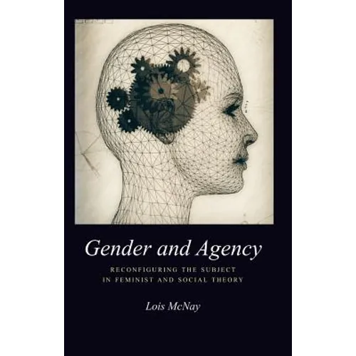 Gender and Agency: Reconfiguring the Subject in Feminist and Social Theory