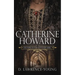 Catherine Howard: Wife and Mistress