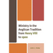 Ministry in the Anglican Tradition from Henry VIII to 1900