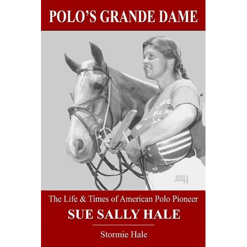 Polo's Grande Dame: The Life & Times of American Polo Pioneer Sue Sally Hale (Black/White)