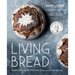 Living Bread: Tradition and Innovation in Artisan Bread Making: A Baking Book