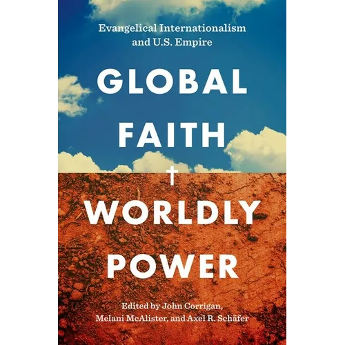 Global Faith, Worldly Power: Evangelical Internationalism and U.S. Empire