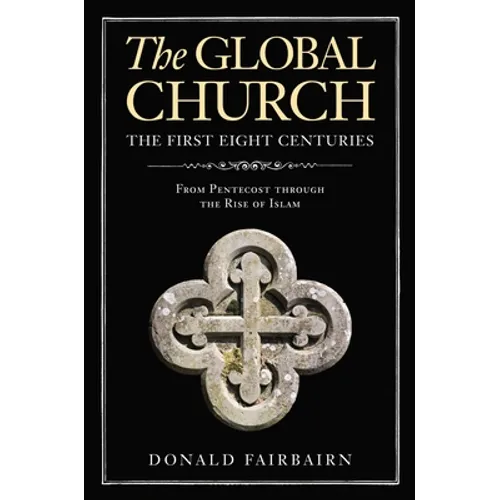 The Global Church---The First Eight Centuries: From Pentecost Through the Rise of Islam