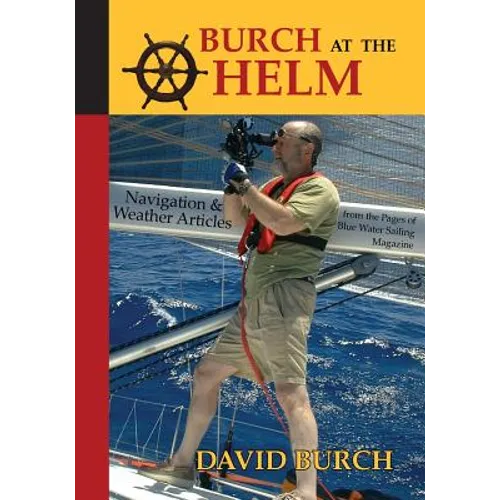 Burch at the Helm: Navigation and Weather Articles from the Pages of Blue Water Sailing Magazine