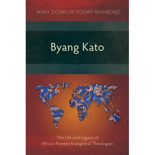 Byang Kato: The Life and Legacy of Africa's Pioneer Evangelical Theologian