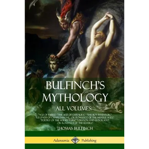 Bulfinch's Mythology, All Volumes: "Age of Fable," "The Age of Chivalry," "The Boy Inventor," "Legends of Charlemagne, or Romance of the Middle Ages,"