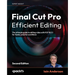 Final Cut Pro Efficient Editing - Second Edition: The ultimate guide to editing video with FCP 10.7.1 for faster, smarter workflows