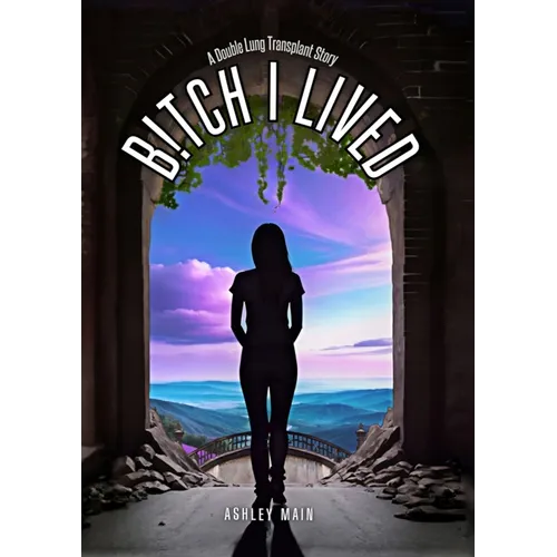 Bitch I Lived: A Double Lung Transplant Story