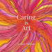 Caring is Art: Gifts of Appreciation & Encouragement for Caregivers