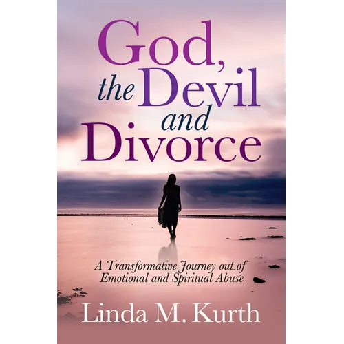 God, the Devil and Divorce: A Transformative Journey Out of Emotional and Spiritual Abuse