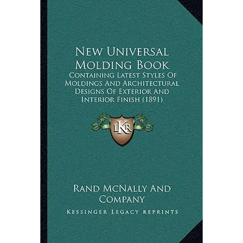 New Universal Molding Book: Containing Latest Styles Of Moldings And Architectural Designs Of Exterior And Interior Finish (1891)