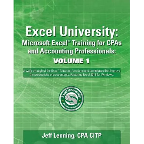 Excel University Volume 1 - Featuring Excel 2013 for Windows: Microsoft Excel Training for CPAs and Accounting Professionals