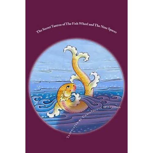 The Secret Tantras of The Fish Wheel and The Nine Spaces: Two Ancient Scriptures of the Great Perfection