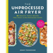 The Unprocessed Air Fryer: 101 Healthy, Family Recipes Free from Ultra-Processed Foods