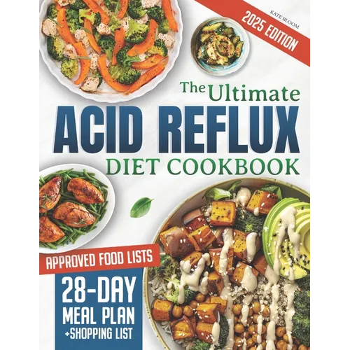 The Ultimate Acid Reflux Diet Cookbook: Easy Relieve Heartburn, GERD, and LPR with Natural and Budget-Friendly Strategies. Enjoy 28 Days of Healthy, A