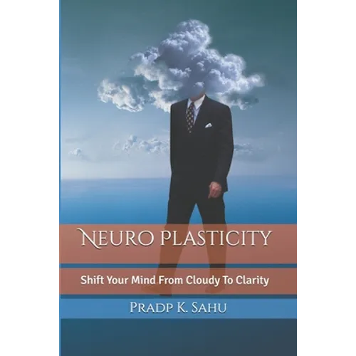 Neuro Plasticity: Master Your Brain To Change Life 180 Degree - Paperback