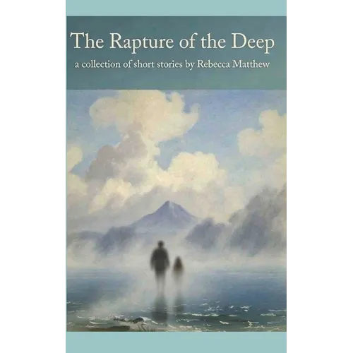 The Rapture of the Deep: A Collection of Short Stories