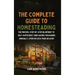 The Complete Guide To Homesteading: The Proven, Step-by-Step Blueprint to Self-Sufficiency and Saving Thousands Annually, Even on Less Than an Acre