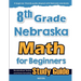 8th Grade Nebraska Math for Beginners: Standardized Testing and Home Schooling Study Guide