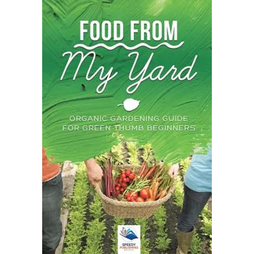 Food from My Yard: Organic Gardening Guide for Green Thumb Beginners