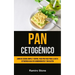 Pan Cetogénico: Libro de cocina simple y rápido, paso por paso para la dieta cetogénica baja en carbohidratos y sin gluten
