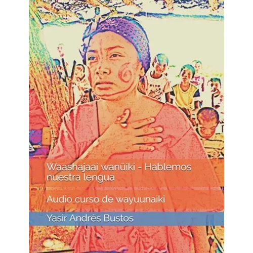 Waashajaai wanuiki - Hablemos nuestra lengua: Curso de Wayuunaiki