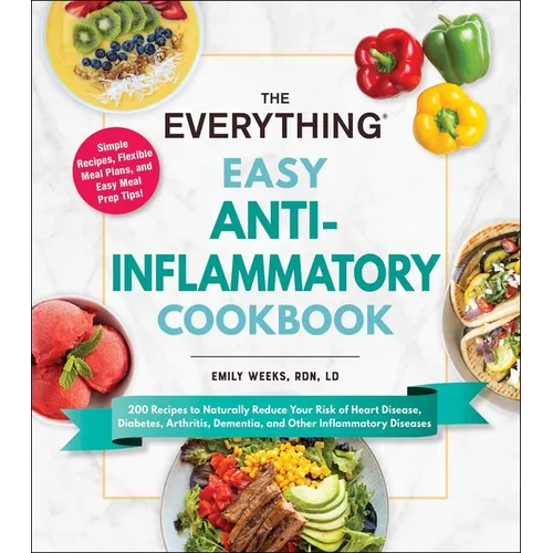 The Everything Easy Anti-Inflammatory Cookbook: 200 Recipes to Naturally Reduce Your Risk of Heart Disease, Diabetes, Arthritis, Dementia, and Other I