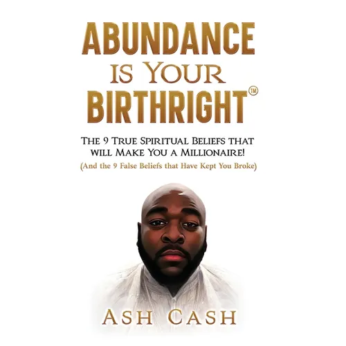 Abundance Is Your Birthright: The 9 True Spiritual Beliefs That Will Make You a Millionaire! (and the 9 False Beliefs That Have Kept You Broke)