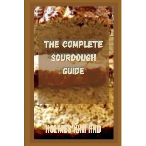The Complete Sourdough Guide