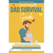 First Time Dad Survival Guide: Simple Tips for Expectant Fathers to Confidently Support Their Partner During Pregnancy and Parenthood to Become the Wo