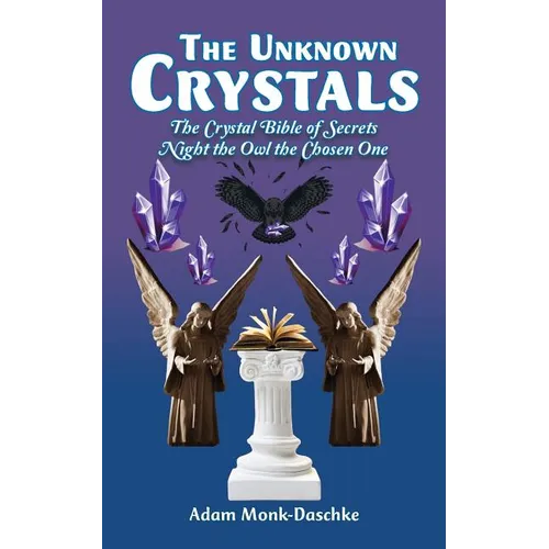 The Unknown Crystals: The Crystal Bible of Secrets Night the Owl the Chosen One
