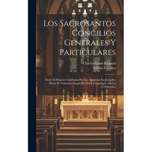 Los Sacrosantos Concilios Generales Y Particulares: Desde El Primero Celebrado Por Los Apostoles En Jerusalen Hasta El Tridentino Segun El Orden Crono