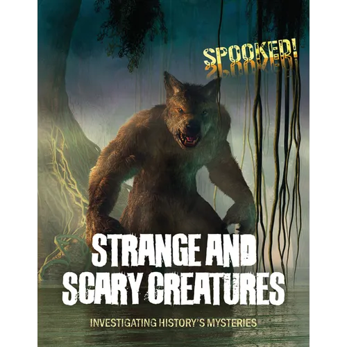 Strange and Scary Creatures: Investigating History's Mysteries