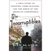 The Incorruptibles: A True Story of Kingpins, Crime Busters, and the Birth of the American Underworld