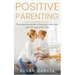 Positive Parenting: The Essential Guide To The Most Important Years of Your Child's Life