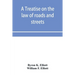 A treatise on the law of roads and streets
