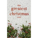 The Greatest Christmas Ever: A Treasury of Inspirational Ideas and Insights for an Unforgettable Christmas