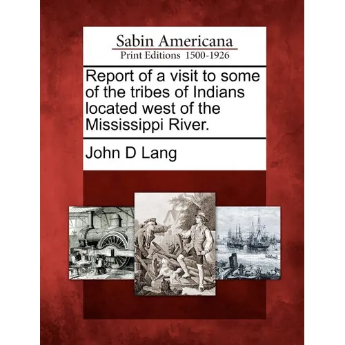 Report of a Visit to Some of the Tribes of Indians Located West of the Mississippi River.